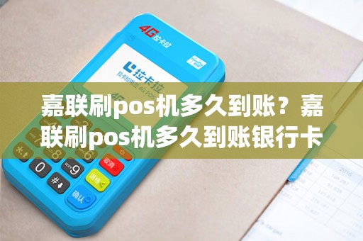 嘉联刷pos机多久到账？嘉联刷pos机多久到账银行卡