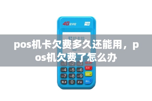 pos机卡欠费多久还能用，pos机欠费了怎么办