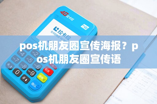 pos机朋友圈宣传海报？pos机朋友圈宣传语