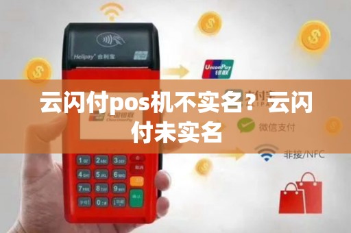 云闪付pos机不实名？云闪付未实名