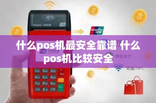 什么pos机最安全靠谱 什么pos机比较安全