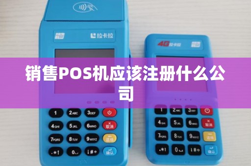 销售POS机应该注册什么公司