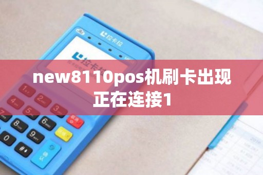 new8110pos机刷卡出现正在连接1