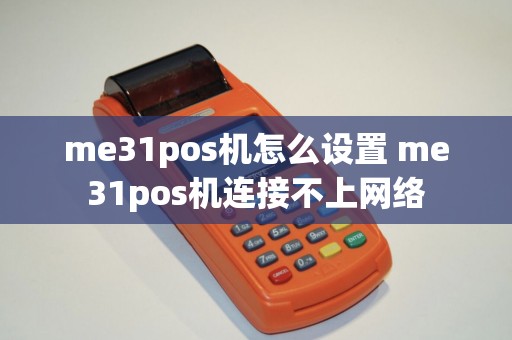 me31pos机怎么设置 me31pos机连接不上网络