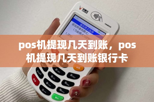 pos机提现几天到账，pos机提现几天到账银行卡