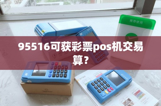 95516可获彩票pos机交易算？