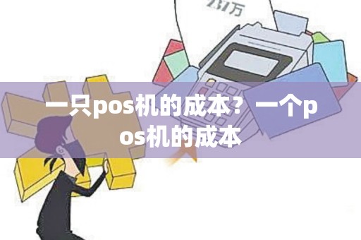 一只pos机的成本？一个pos机的成本