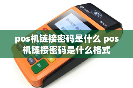 pos机链接密码是什么 pos机链接密码是什么格式