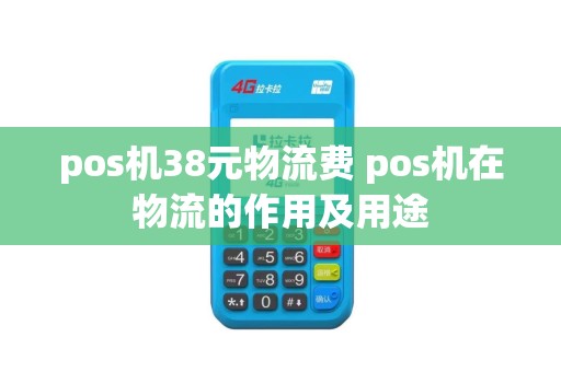 pos机38元物流费 pos机在物流的作用及用途