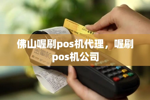 佛山喔刷pos机代理，喔刷pos机公司