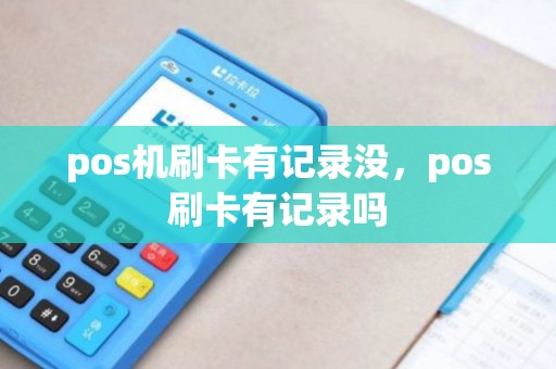pos机刷卡有记录没，pos刷卡有记录吗