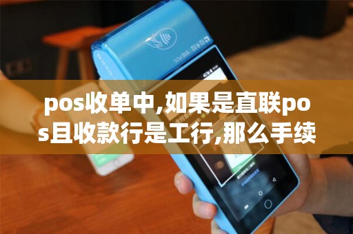 pos收单中,如果是直联pos且收款行是工行,那么手续费的20...
