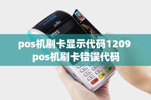 pos机刷卡显示代码1209 pos机刷卡错误代码