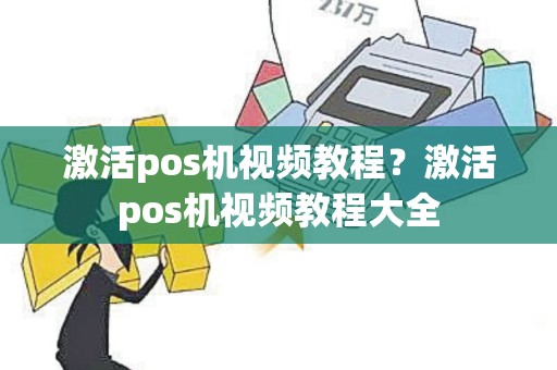 激活pos机视频教程？激活pos机视频教程大全
