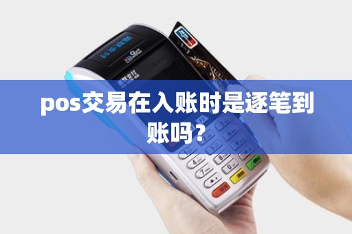 pos交易在入账时是逐笔到账吗？