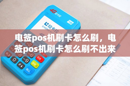 电签pos机刷卡怎么刷，电签pos机刷卡怎么刷不出来