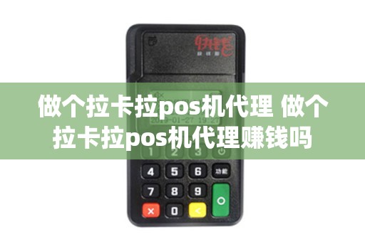 做个拉卡拉pos机代理 做个拉卡拉pos机代理赚钱吗