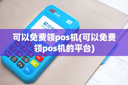 可以免费领pos机(可以免费领pos机的平台)