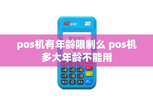 pos机有年龄限制么 pos机多大年龄不能用