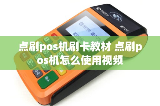 点刷pos机刷卡教材 点刷pos机怎么使用视频