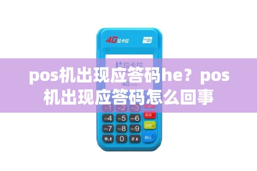pos机出现应答码he？pos机出现应答码怎么回事