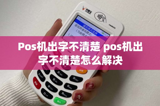 Pos机出字不清楚 pos机出字不清楚怎么解决