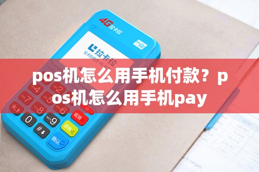 pos机怎么用手机付款？pos机怎么用手机pay
