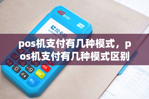 pos机支付有几种模式，pos机支付有几种模式区别