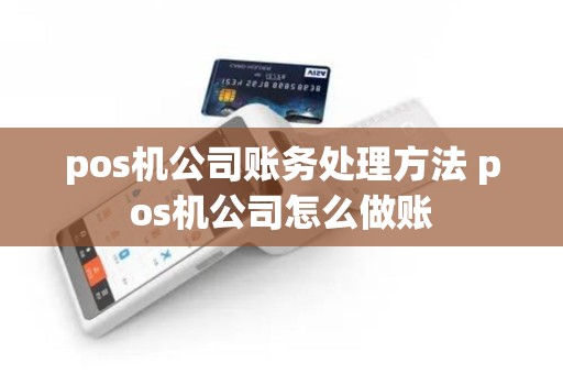 pos机公司账务处理方法 pos机公司怎么做账