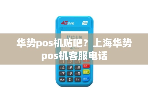 华势pos机贴吧？上海华势pos机客服电话
