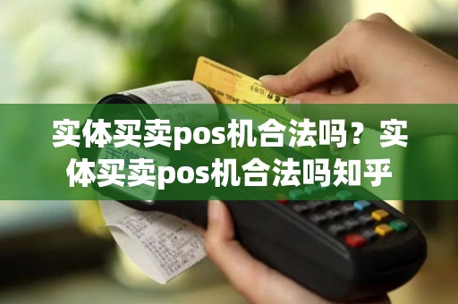 实体买卖pos机合法吗？实体买卖pos机合法吗知乎