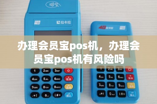 办理会员宝pos机，办理会员宝pos机有风险吗