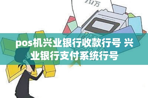 pos机兴业银行收款行号 兴业银行支付系统行号