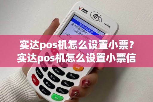 实达pos机怎么设置小票？实达pos机怎么设置小票信息