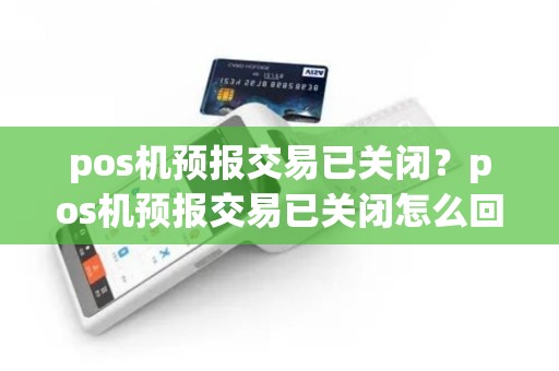 pos机预报交易已关闭？pos机预报交易已关闭怎么回事