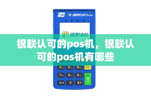 银联认可的pos机，银联认可的pos机有哪些