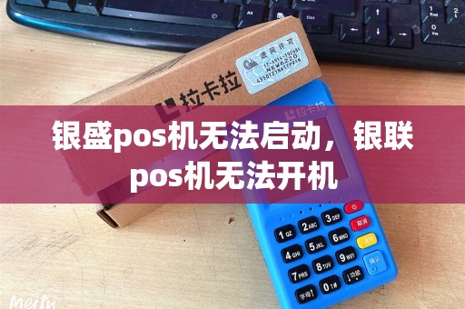 银盛pos机无法启动，银联pos机无法开机