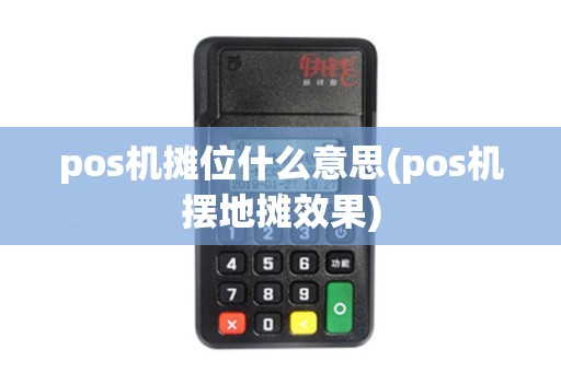 pos机摊位什么意思(pos机摆地摊效果)