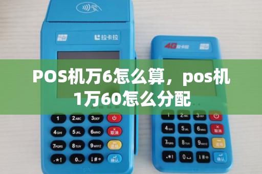 POS机万6怎么算，pos机1万60怎么分配