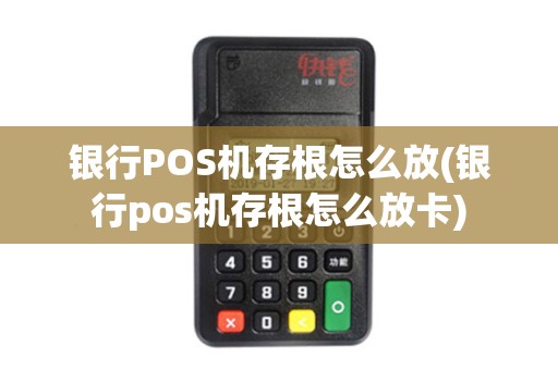 银行POS机存根怎么放(银行pos机存根怎么放卡)