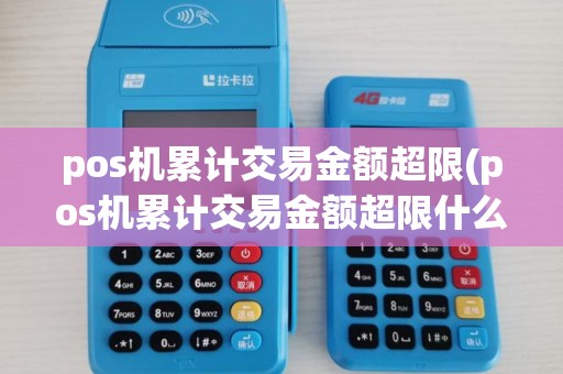 pos机累计交易金额超限(pos机累计交易金额超限什么意思)