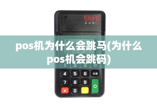 pos机为什么会跳马(为什么pos机会跳码)
