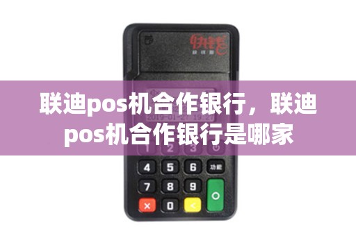 联迪pos机合作银行，联迪pos机合作银行是哪家