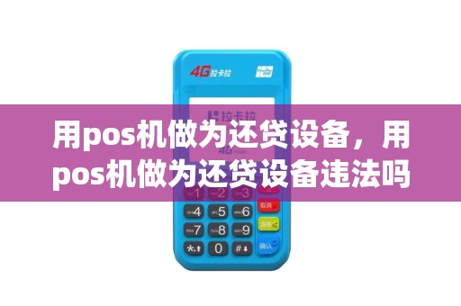 用pos机做为还贷设备，用pos机做为还贷设备违法吗
