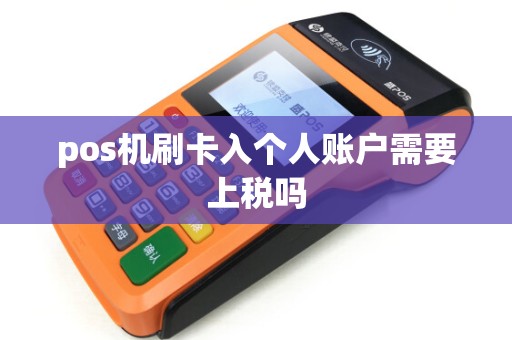 pos机刷卡入个人账户需要上税吗