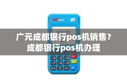 广元成都银行pos机销售？成都银行pos机办理