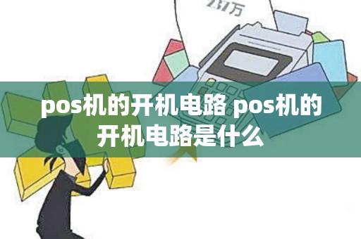 pos机的开机电路 pos机的开机电路是什么