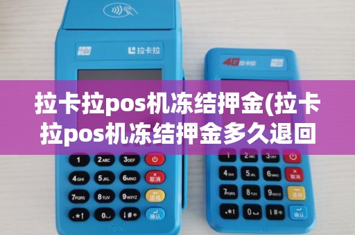拉卡拉pos机冻结押金(拉卡拉pos机冻结押金多久退回)