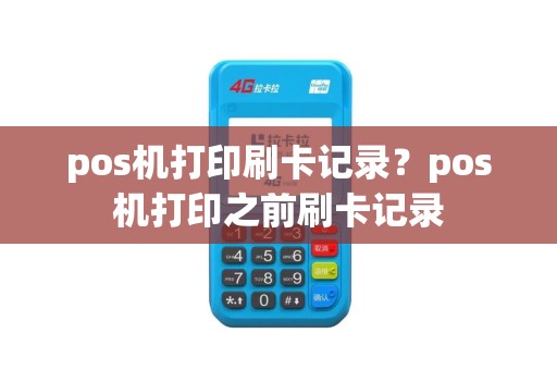 pos机打印刷卡记录？pos机打印之前刷卡记录