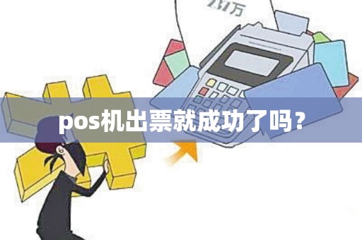 pos机出票就成功了吗？